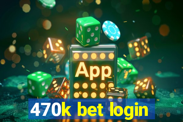 470k bet login